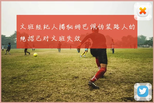 文班经纪人揭秘姆巴佩伪装路人的绝招已对文班失效